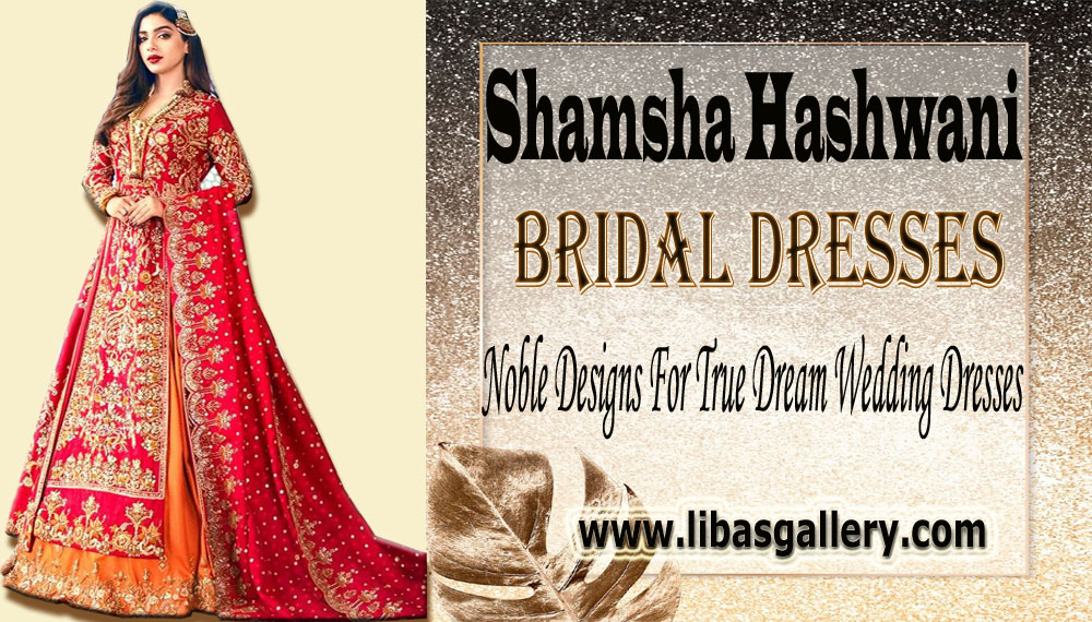 Shamsha Hashwani Bridal Dresses: Noble Designs For True Dream Wedding Dresses