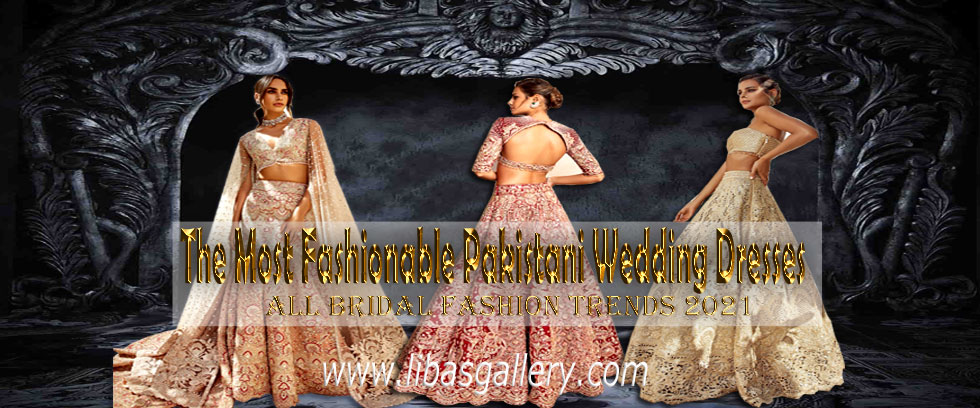 The Most Fashionable Pakistani Wedding Dresses and All Bridal Fashion Trends 2021